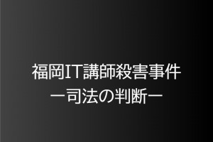 2018年6月24日福岡IT講師殺害事件ー司法の判断ー
